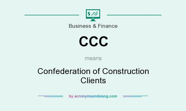 What does CCC mean? It stands for Confederation of Construction Clients