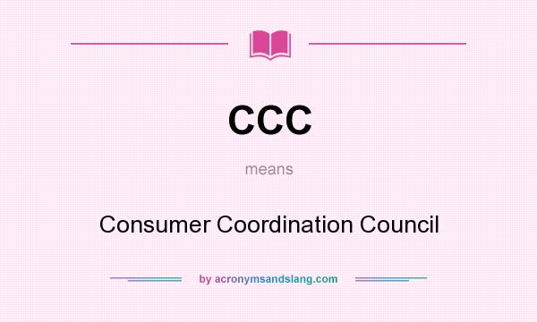 What does CCC mean? It stands for Consumer Coordination Council