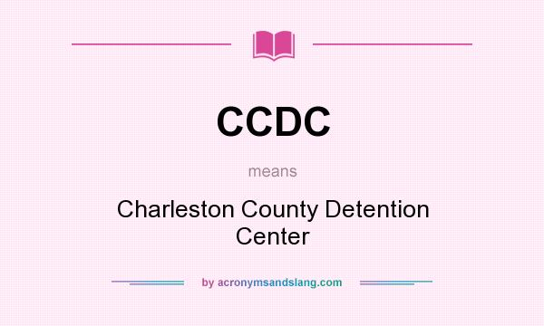 What does CCDC mean? It stands for Charleston County Detention Center