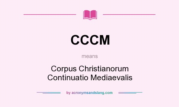 What does CCCM mean? It stands for Corpus Christianorum Continuatio Mediaevalis