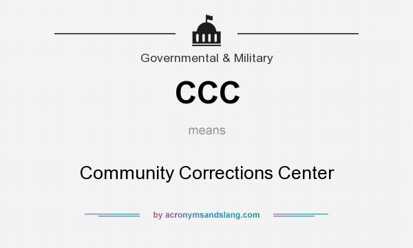 What does CCC mean? It stands for Community Corrections Center
