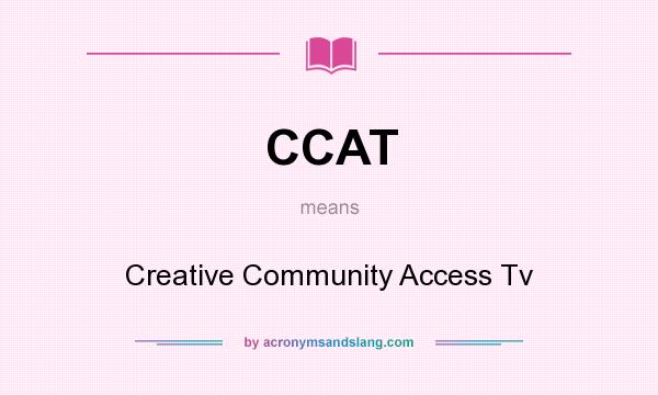What does CCAT mean? It stands for Creative Community Access Tv