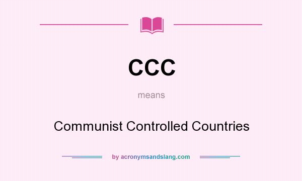 What does CCC mean? It stands for Communist Controlled Countries