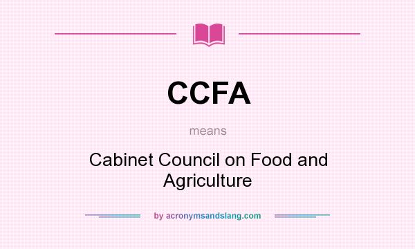 What does CCFA mean? It stands for Cabinet Council on Food and Agriculture