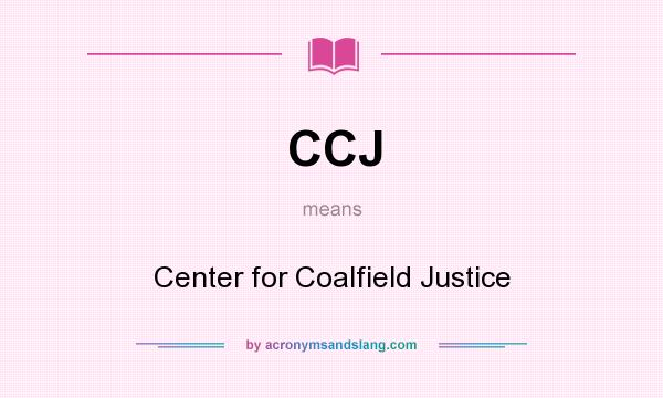 What does CCJ mean? It stands for Center for Coalfield Justice