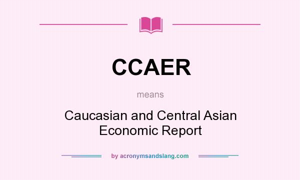 What does CCAER mean? It stands for Caucasian and Central Asian Economic Report
