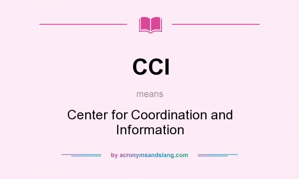 What does CCI mean? It stands for Center for Coordination and Information