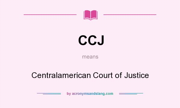 What does CCJ mean? It stands for Centralamerican Court of Justice
