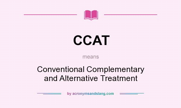 What does CCAT mean? It stands for Conventional Complementary and Alternative Treatment