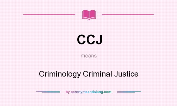 What does CCJ mean? It stands for Criminology Criminal Justice