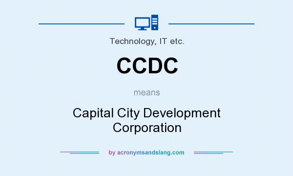 What does CCDC mean? It stands for Capital City Development Corporation