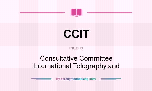 What does CCIT mean? It stands for Consultative Committee International Telegraphy and