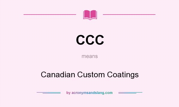 What does CCC mean? It stands for Canadian Custom Coatings