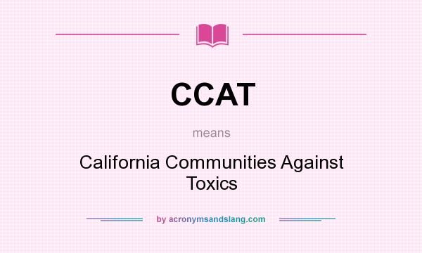 What does CCAT mean? It stands for California Communities Against Toxics