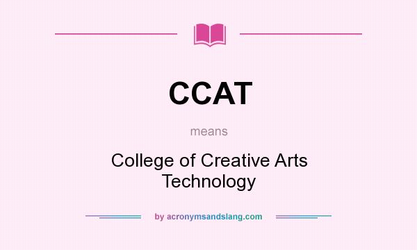 What does CCAT mean? It stands for College of Creative Arts Technology