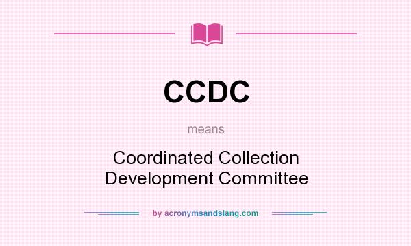 What does CCDC mean? It stands for Coordinated Collection Development Committee