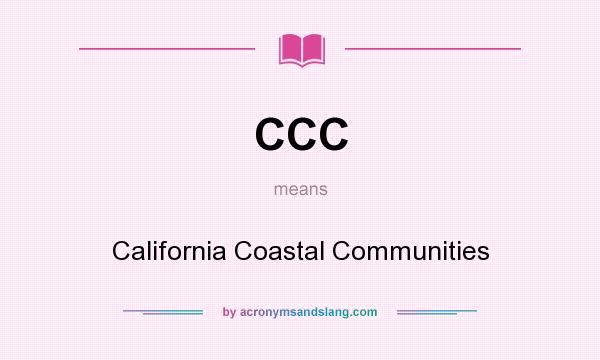 What does CCC mean? It stands for California Coastal Communities