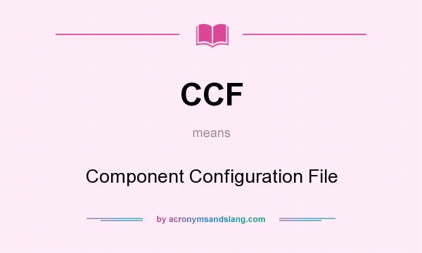 What does CCF mean? It stands for Component Configuration File