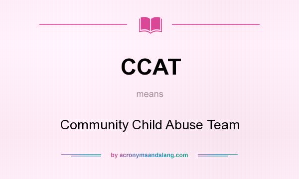 What does CCAT mean? It stands for Community Child Abuse Team