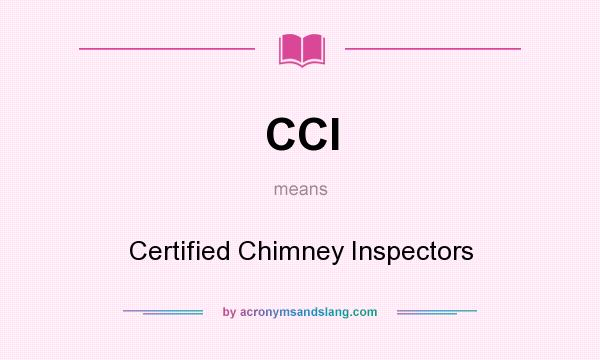 What does CCI mean? It stands for Certified Chimney Inspectors