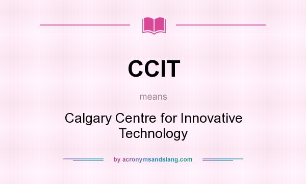 What does CCIT mean? It stands for Calgary Centre for Innovative Technology