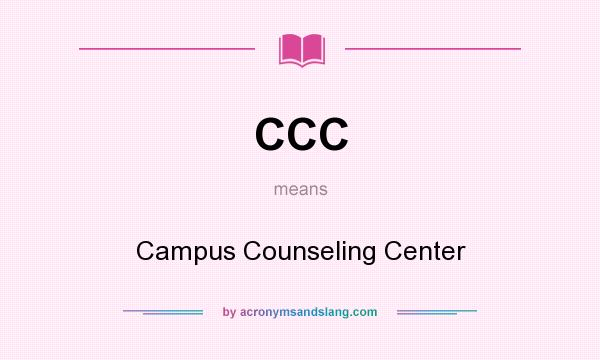 What does CCC mean? It stands for Campus Counseling Center
