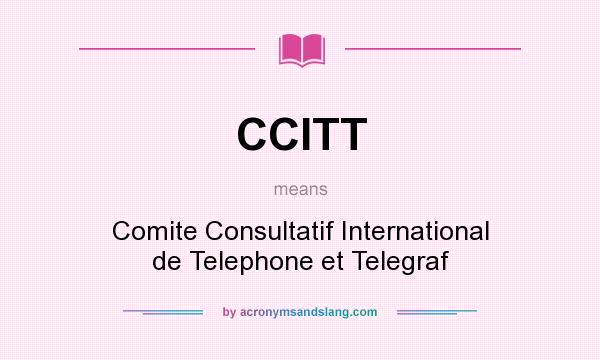 What does CCITT mean? It stands for Comite Consultatif International de Telephone et Telegraf