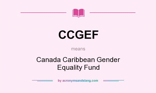 What does CCGEF mean? It stands for Canada Caribbean Gender Equality Fund