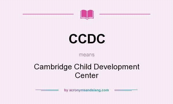 What does CCDC mean? It stands for Cambridge Child Development Center