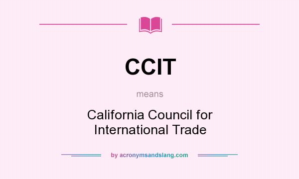 What does CCIT mean? It stands for California Council for International Trade