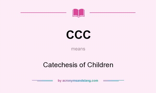 What does CCC mean? It stands for Catechesis of Children