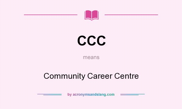 What does CCC mean? It stands for Community Career Centre