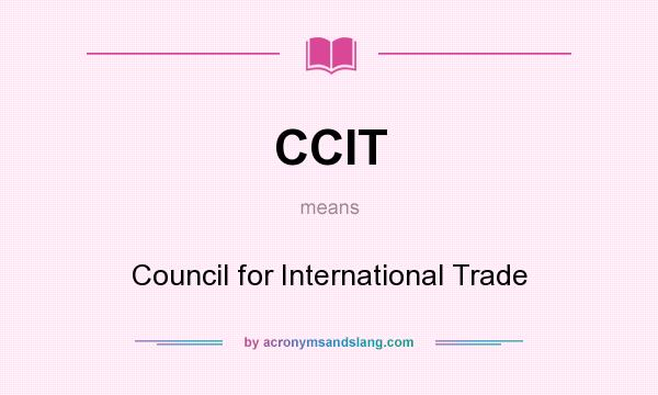 What does CCIT mean? It stands for Council for International Trade