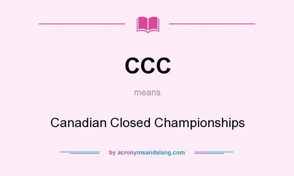 What does CCC mean? It stands for Canadian Closed Championships