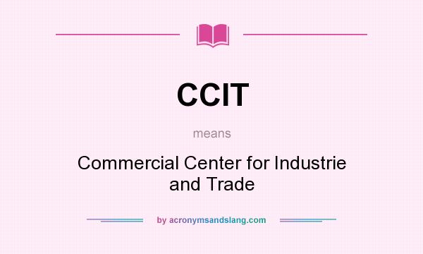 What does CCIT mean? It stands for Commercial Center for Industrie and Trade