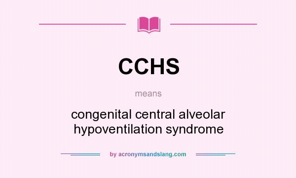 What does CCHS mean? It stands for congenital central alveolar hypoventilation syndrome