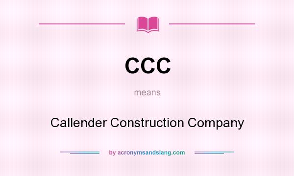 What does CCC mean? It stands for Callender Construction Company