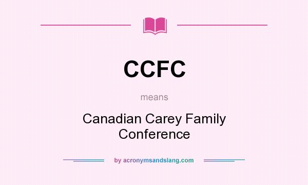 What does CCFC mean? It stands for Canadian Carey Family Conference