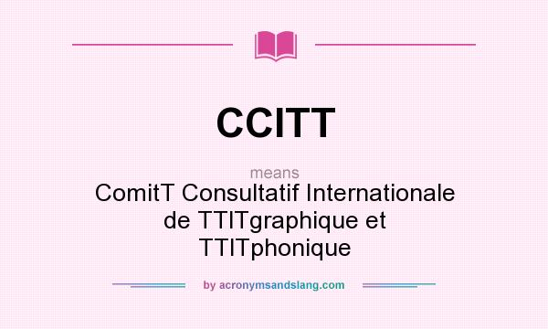 What does CCITT mean? It stands for ComitT Consultatif Internationale de TTlTgraphique et TTlTphonique