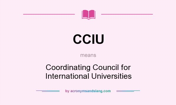 What does CCIU mean? It stands for Coordinating Council for International Universities