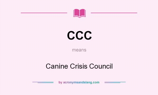 What does CCC mean? It stands for Canine Crisis Council