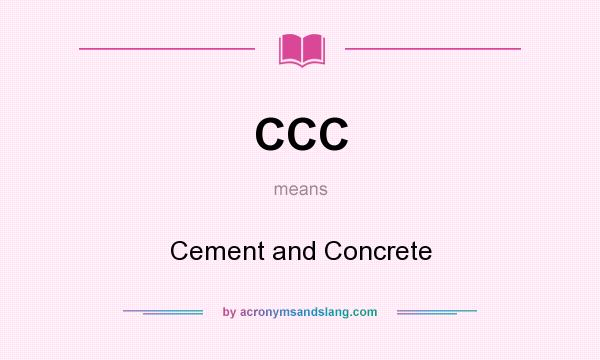 What does CCC mean? It stands for Cement and Concrete