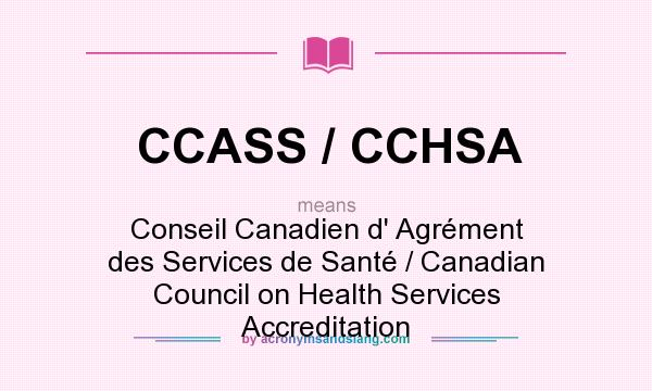 What does CCASS / CCHSA mean? It stands for Conseil Canadien d` Agrément des Services de Santé / Canadian Council on Health Services Accreditation