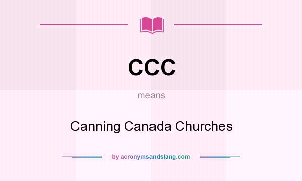 What does CCC mean? It stands for Canning Canada Churches