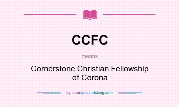 What does CCFC mean? It stands for Cornerstone Christian Fellowship of Corona
