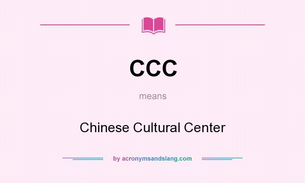 What does CCC mean? It stands for Chinese Cultural Center