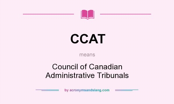 What does CCAT mean? It stands for Council of Canadian Administrative Tribunals