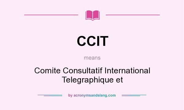 What does CCIT mean? It stands for Comite Consultatif International Telegraphique et