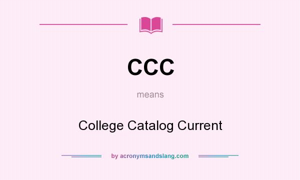 What does CCC mean? It stands for College Catalog Current