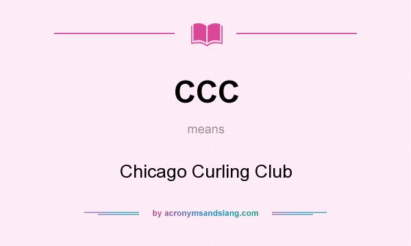 What does CCC mean? It stands for Chicago Curling Club